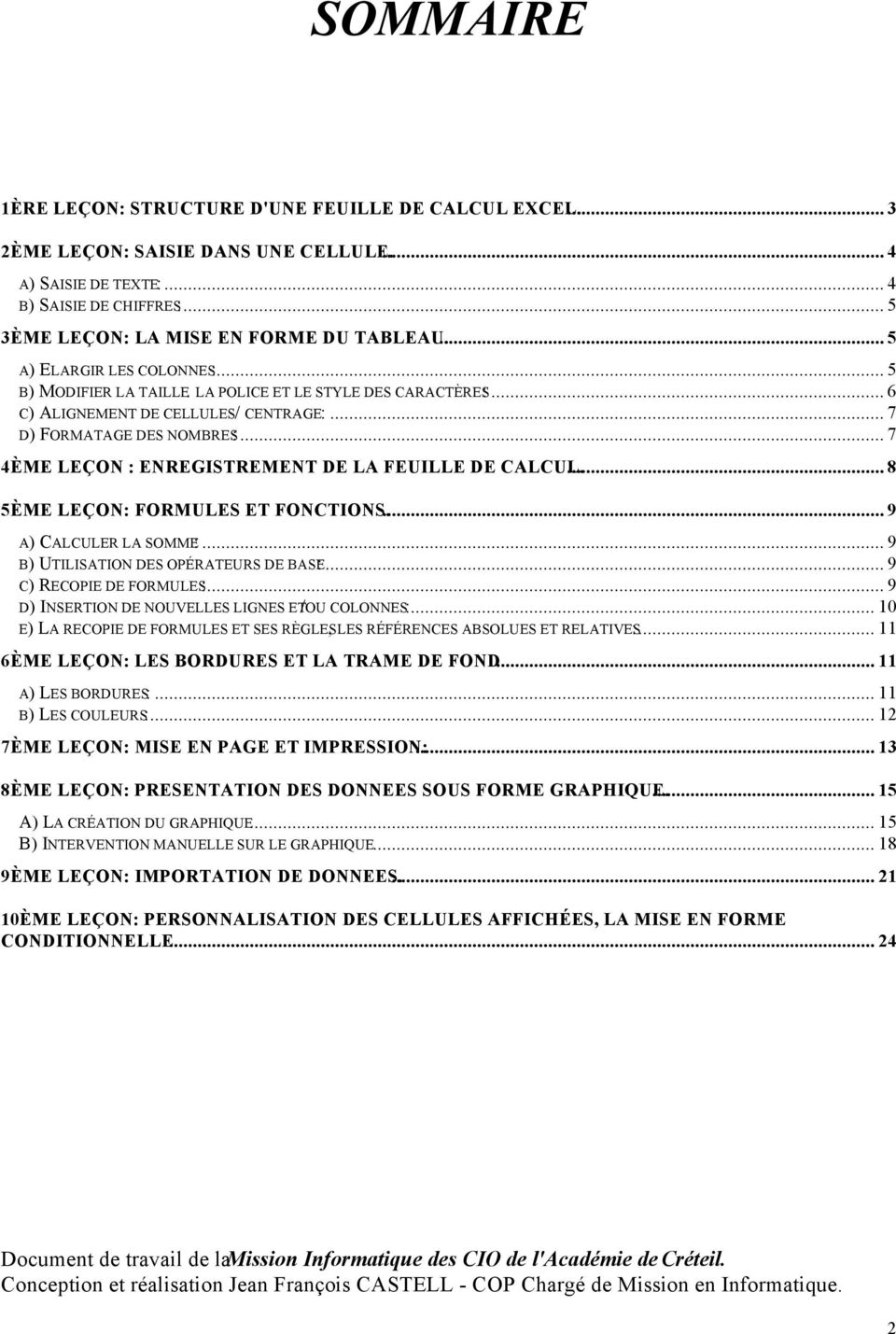 .. 7 4ÈME LEÇON : ENREGISTREMENT DE LA FEUILLE DE CALCUL.... 8 5ÈME LEÇON: FORMULES ET FONCTIONS.... 9 A) CALCULER LA SOMME:...9 B) UTILISATION DES OPÉRATEURS DE BASE:... 9 C) RECOPIE DE FORMULES:.