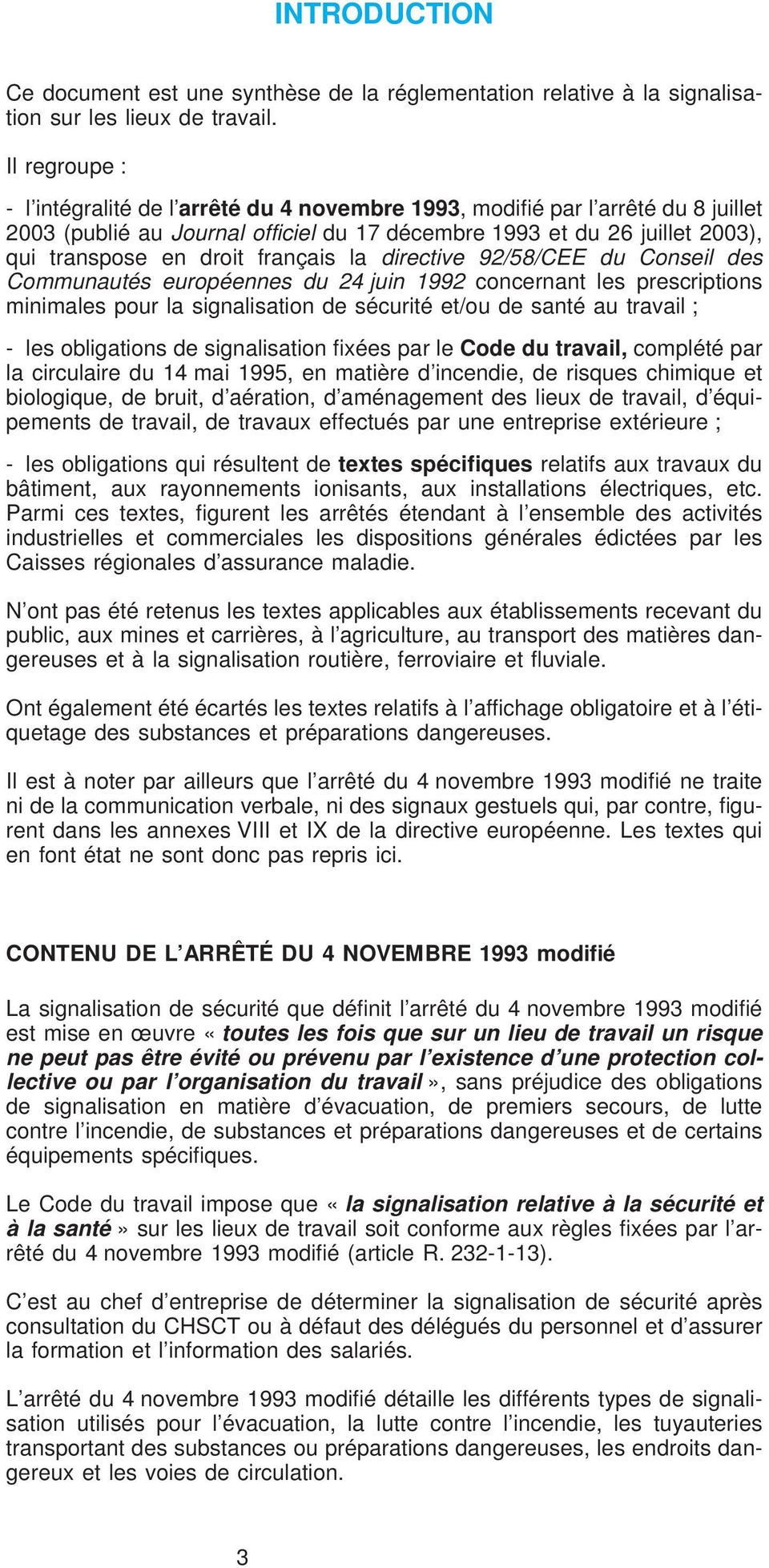 français la directive 92/58/CEE du Conseil des Communautés européennes du 24 juin 1992 concernant les prescriptions minimales pour la signalisation de sécurité et/ou de santé au travail ; - les