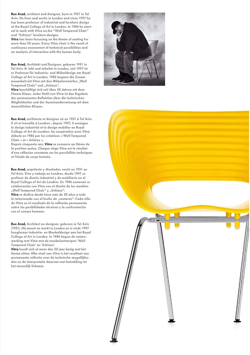 Every Vitra chair is the result of continuous assessment of technical possibilities and an analysis of interaction with the human body. Ron Arad, Architekt und Designer, geboren 1951 in Tel Aviv.