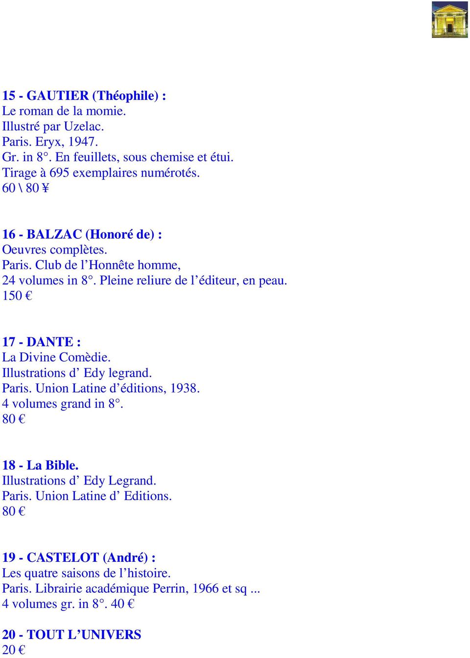 150 17 - DANTE : La Divine Comèdie. Illustrations d Edy legrand. Paris. Union Latine d éditions, 1938. 4 volumes grand in 8. 18 - La Bible.
