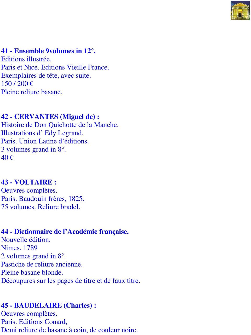 40 43 - VOLTAIRE : Paris. Baudouin frères, 1825. 75 volumes. Reliure bradel. 44 - Dictionnaire de l Académie française. Nouvelle édition. Nimes. 1789 2 volumes grand in 8.