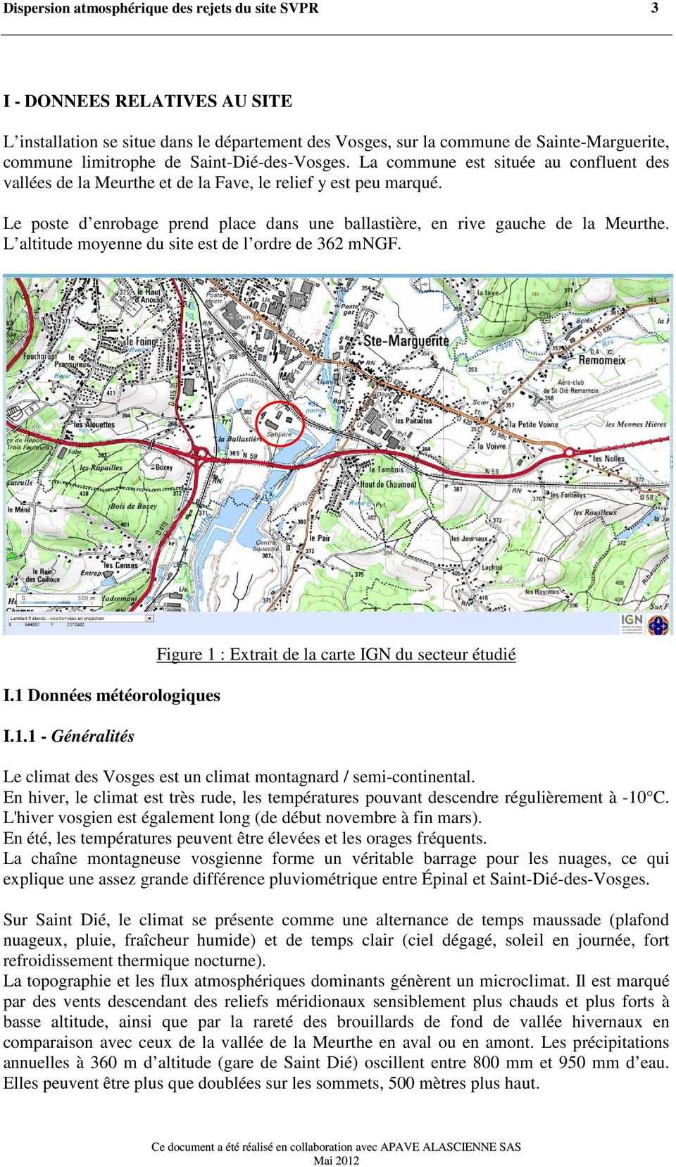 L altitude moyenne du site est de l ordre de 362 mngf. I.1 Données météorologiques I.1.1 - Généralités Figure 1 : Extrait de la carte IGN du secteur étudié Le climat des Vosges est un climat montagnard / semi-continental.