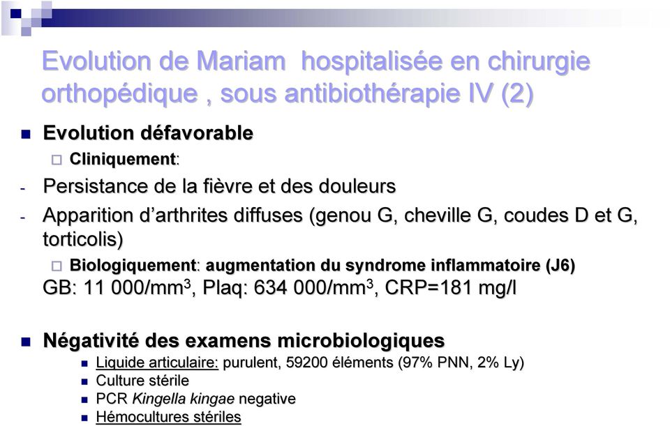 Biologiquement: augmentation du syndrome inflammatoire (J6) GB: 11 000/mm 3, Plaq: : 634 000/mm 3, CRP=181 mg/l Négativité des