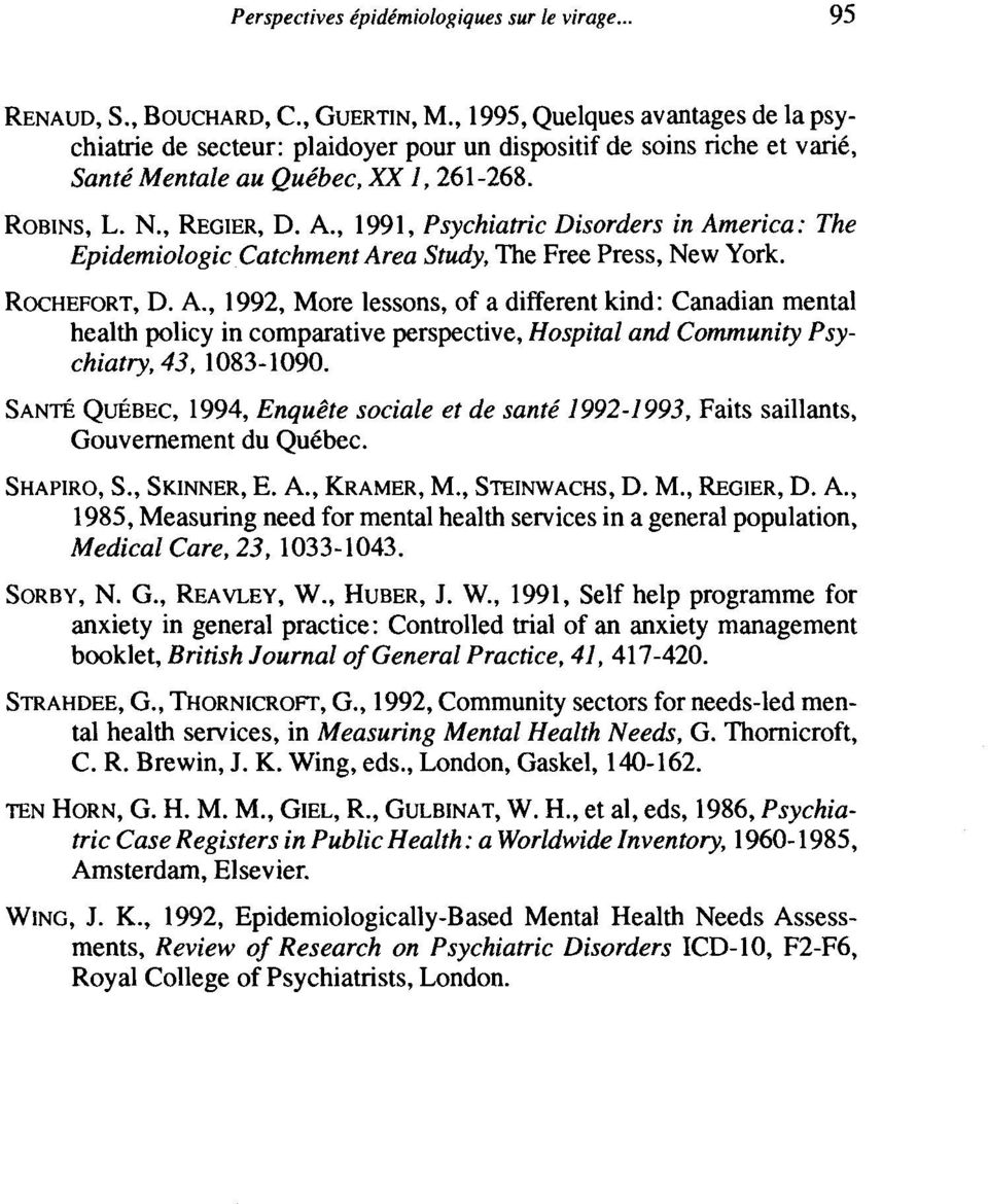 , 1991, Psychiatrie Disorders in America: The Epidemiologic Catchment Area Study, The Free Press, New York. ROCHEFORT, D. A., 1992, More lessons, of a different kind: Canadian mental health policy in comparative perspective, Hospital and Community Psychiatry, 43, 1083-1090.