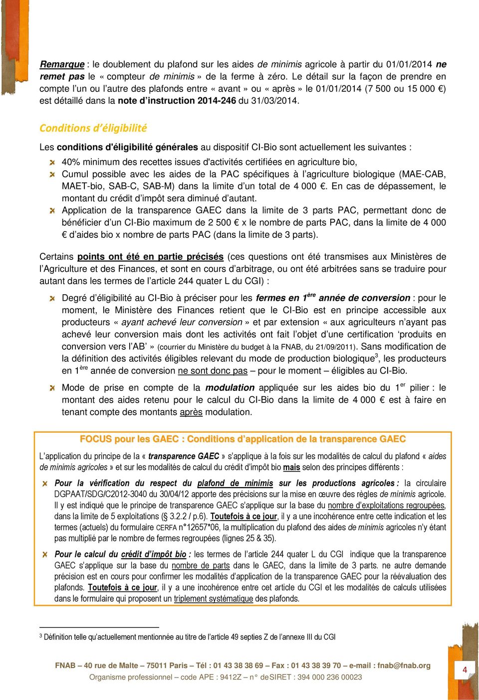 Conditions d éligibilité Les conditions d'éligibilité générales au dispositif CI-Bio sont actuellement les suivantes : 40% minimum des recettes issues d'activités certifiées en agriculture bio, Cumul