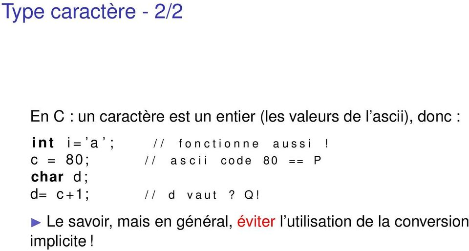c = 80; // ascii code 80 == P char d; d= c+1; // d vaut? Q!