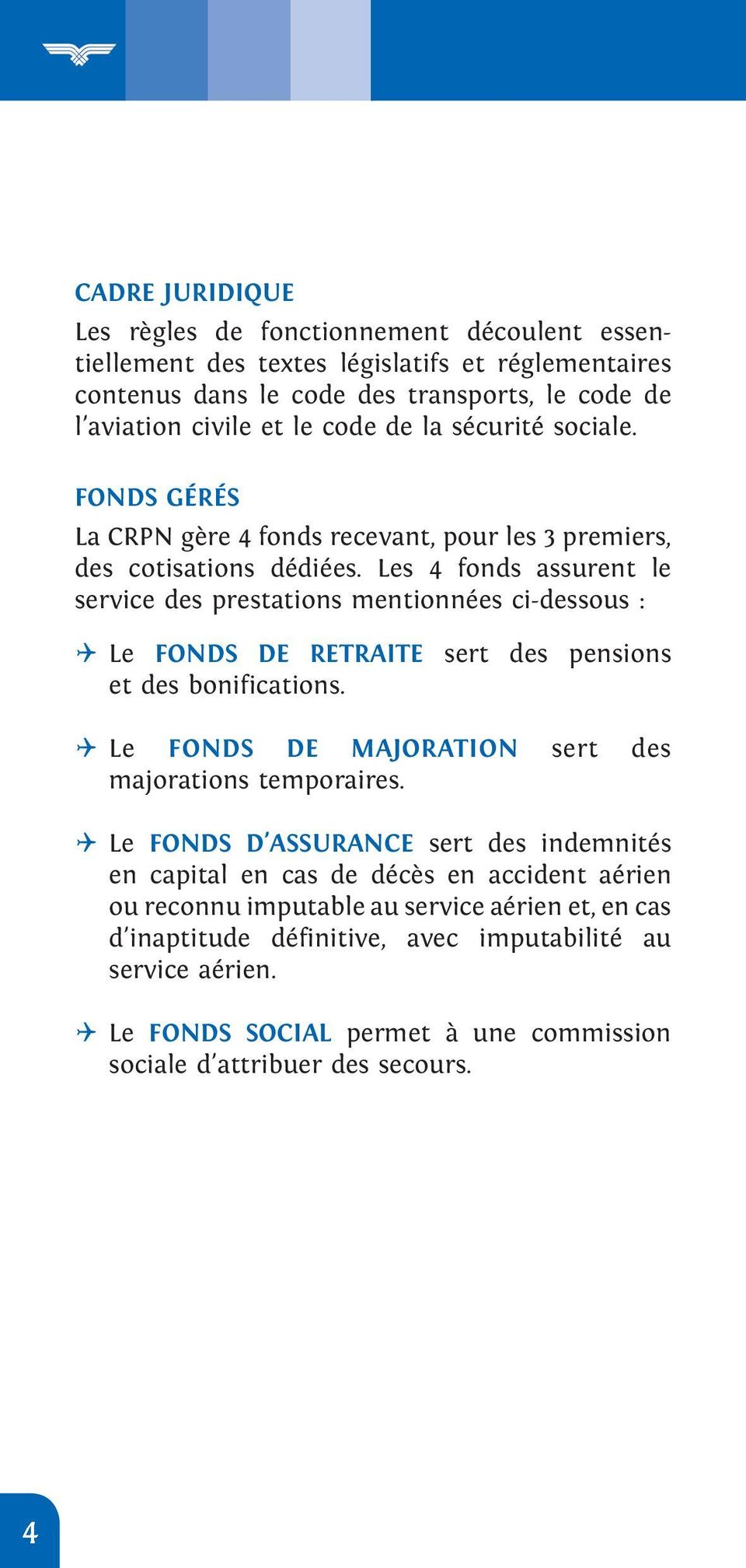Les 4 fonds assurent le service des prestations mentionnées ci-dessous : Le FONDS DE RETRAITE sert des pensions et des bonifications. Le FONDS DE MAJORATION sert des majorations temporaires.