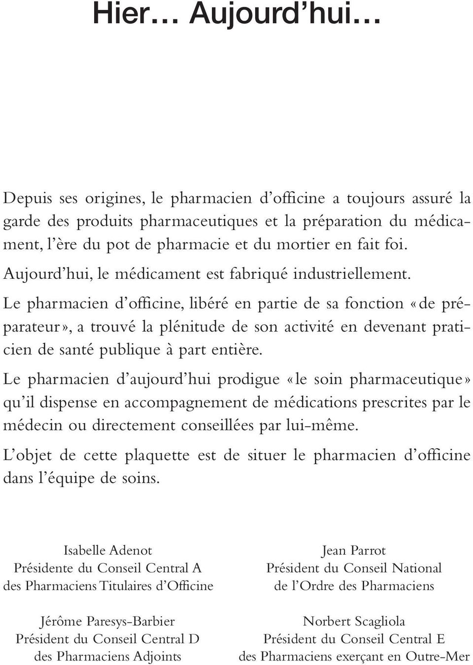 Le pharmacien d officine, libéré en partie de sa fonction «de préparateur», a trouvé la plénitude de son activité en devenant praticien de santé publique à part entière.