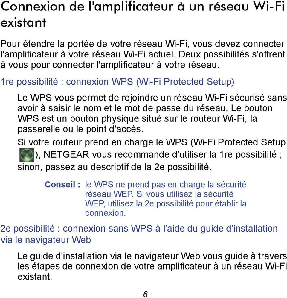 1re possibilité : connexion WPS (Wi-Fi Protected Setup) Le WPS vous permet de rejoindre un réseau Wi-Fi sécurisé sans avoir à saisir le nom et le mot de passe du réseau.