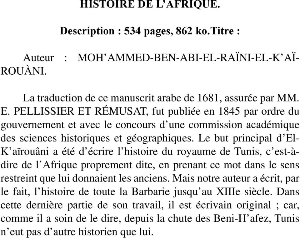 Le but principal d El- K aïrouâni a été d écrire l histoire du royaume de Tunis, c est-àdire de l Afrique proprement dite, en prenant ce mot dans le sens restreint que lui donnaient les anciens.