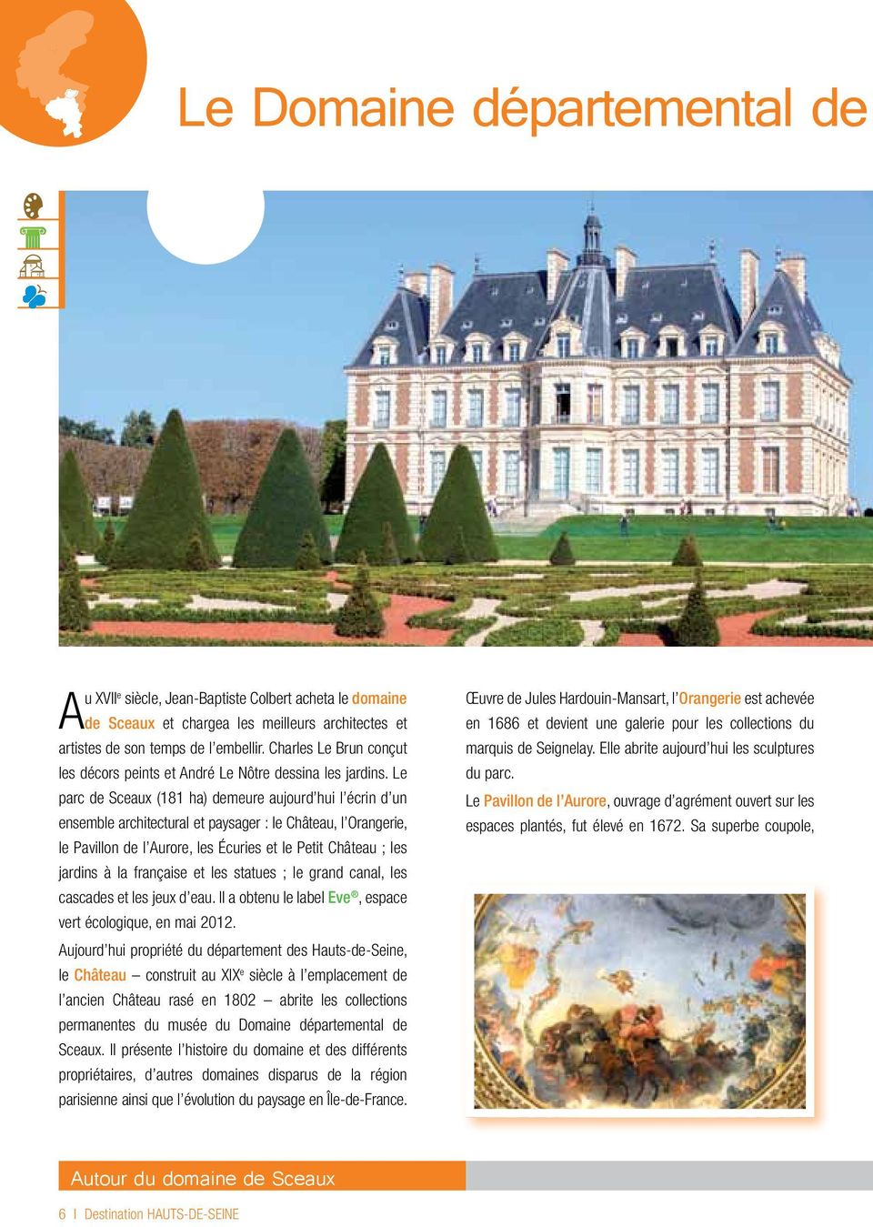 Le parc de Sceaux (181 ha) demeure aujourd hui l écrin d un ensemble architectural et paysager : le Château, l Orangerie, le Pavillon de l Aurore, les Écuries et le Petit Château ; les jardins à la
