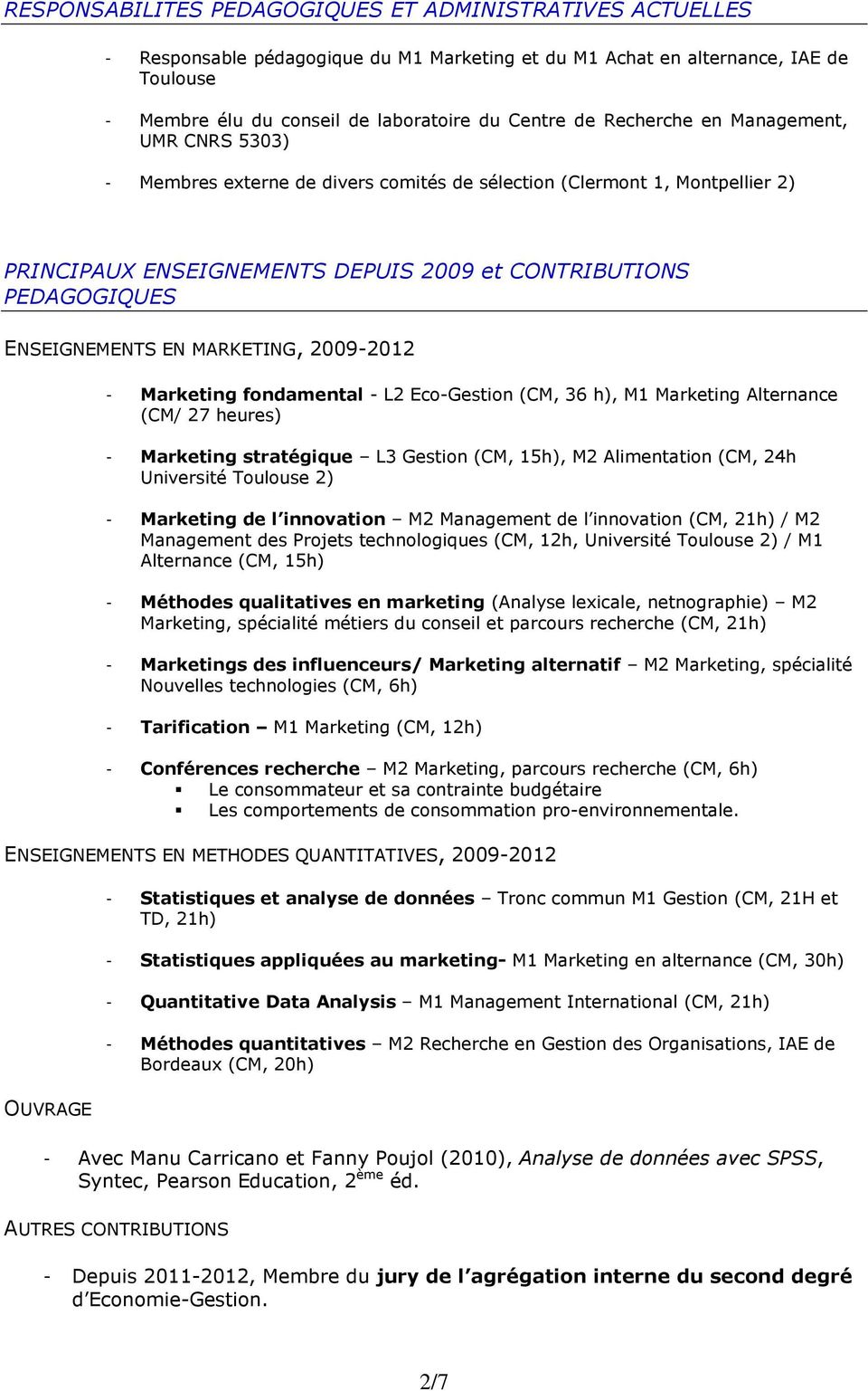 EN MARKETING, 2009-2012 - Marketing fondamental - L2 Eco-Gestion (CM, 36 h), M1 Marketing Alternance (CM/ 27 heures) - Marketing stratégique L3 Gestion (CM, 15h), M2 Alimentation (CM, 24h Université