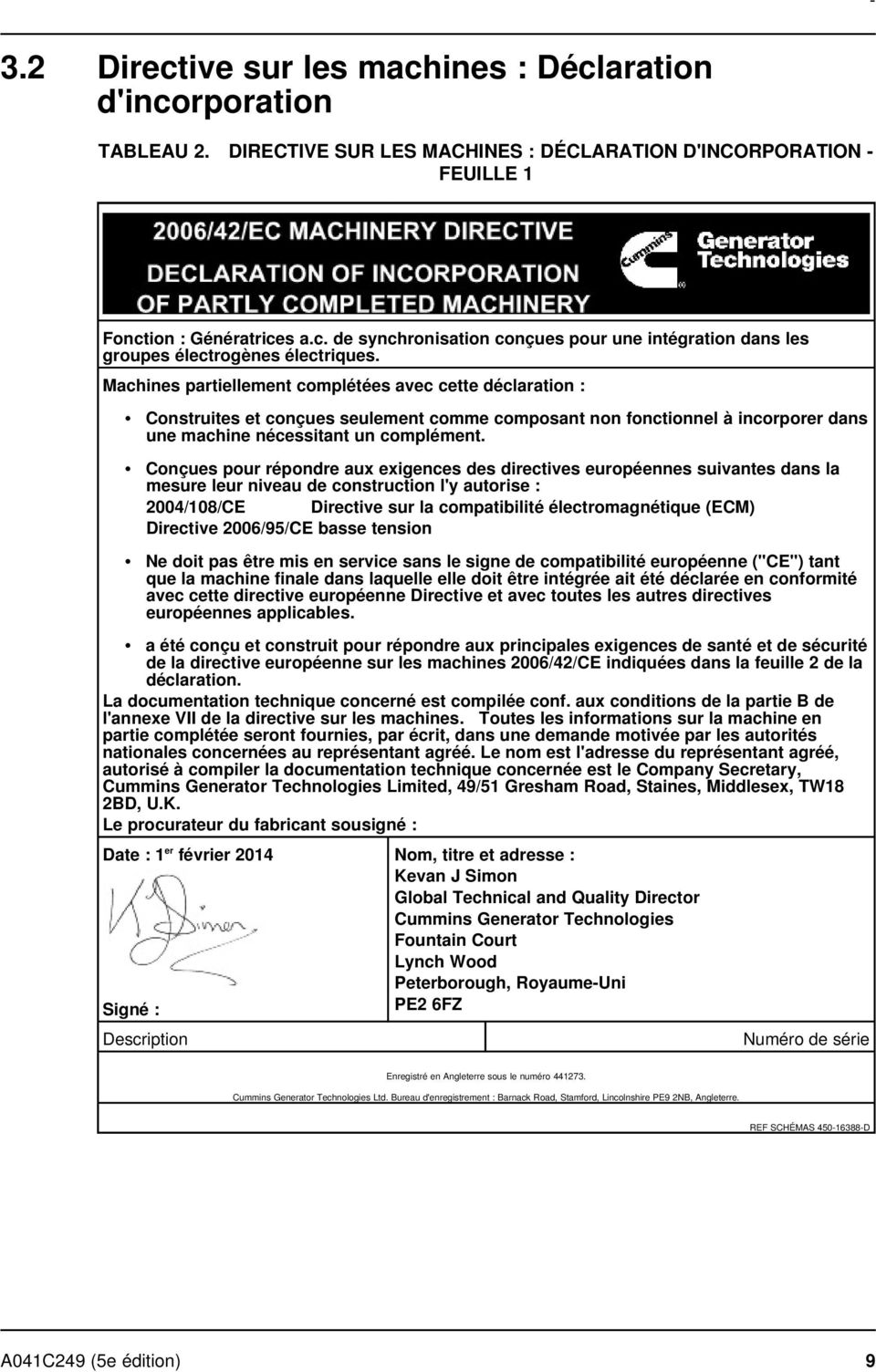 Conçues pour répondre aux exigences des directives européennes suivantes dans la mesure leur niveau de construction l'y autorise : 2004/108/CE Directive sur la compatibilité électromagnétique (ECM)