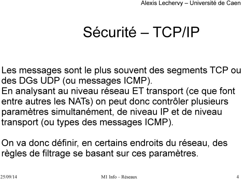 plusieurs paramètres simultanément, de niveau IP et de niveau transport (ou types des messages ICMP).