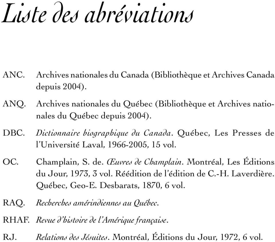 Québec, Les Presses de l Université Laval, 1966-2005, 15 vol. Champlain, S. de. Œuvres de Champlain. Montréal, Les Éditions du Jour, 1973, 3 vol.