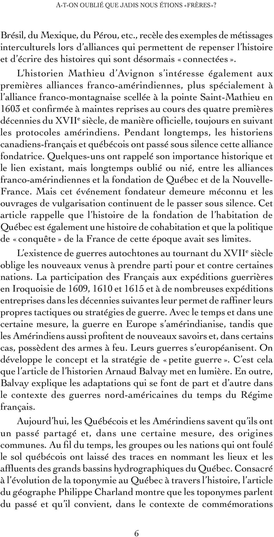 L historien Mathieu d Avignon s intéresse également aux premières alliances franco-amérindiennes, plus spécialement à l alliance franco-montagnaise scellée à la pointe Saint-Mathieu en 1603 et