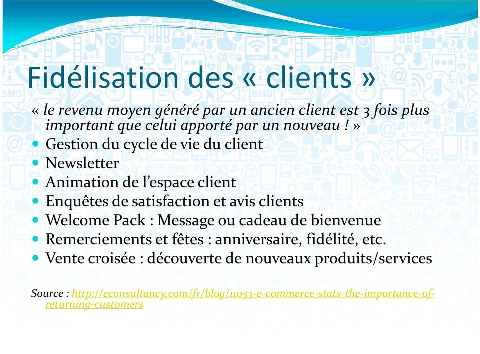 » Gestion du cycle de vie du client Newsletter Animation de l espace client Enquêtes de satisfaction et avis clients Welcome