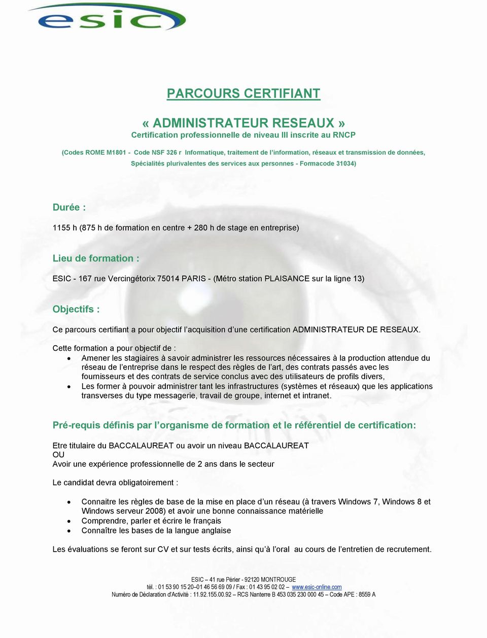 - 167 rue Vercingétorix 75014 PARIS - (Métro station PLAISANCE sur la ligne 13) Objectifs : Ce parcours certifiant a pour objectif l acquisition d une certification ADMINISTRATEUR DE RESEAUX.