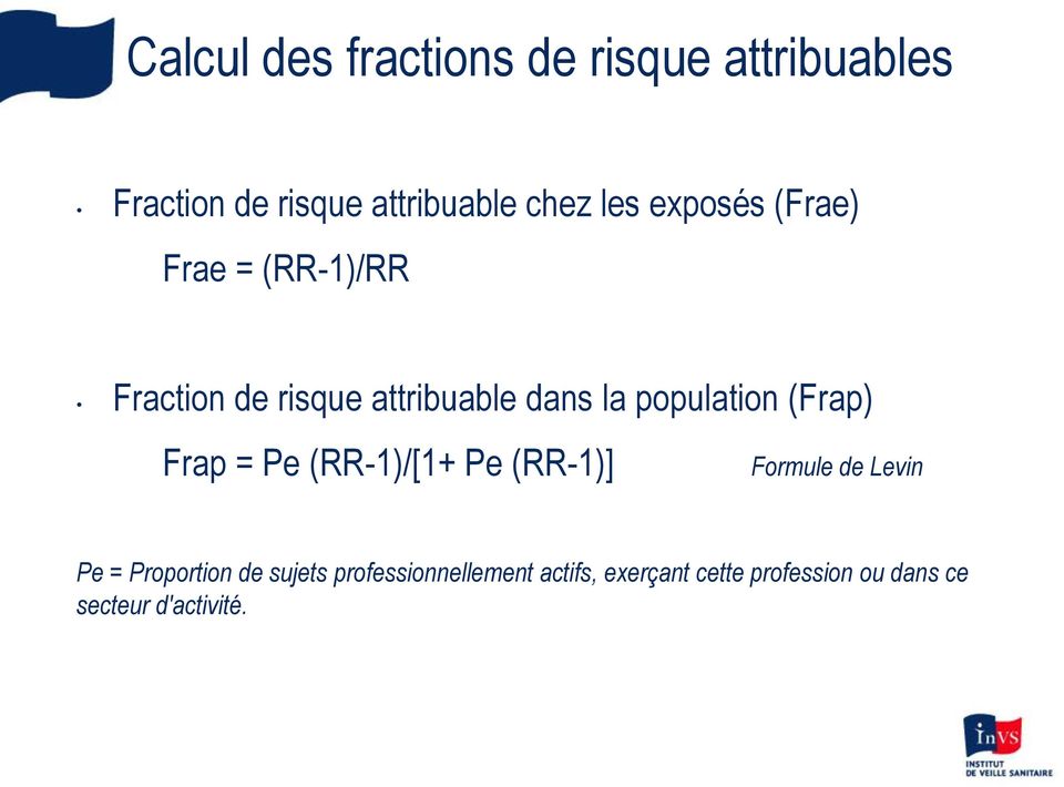 population (Frap) Frap = Pe (RR-1)/[1+ Pe (RR-1)] Formule de Levin Pe = Proportion