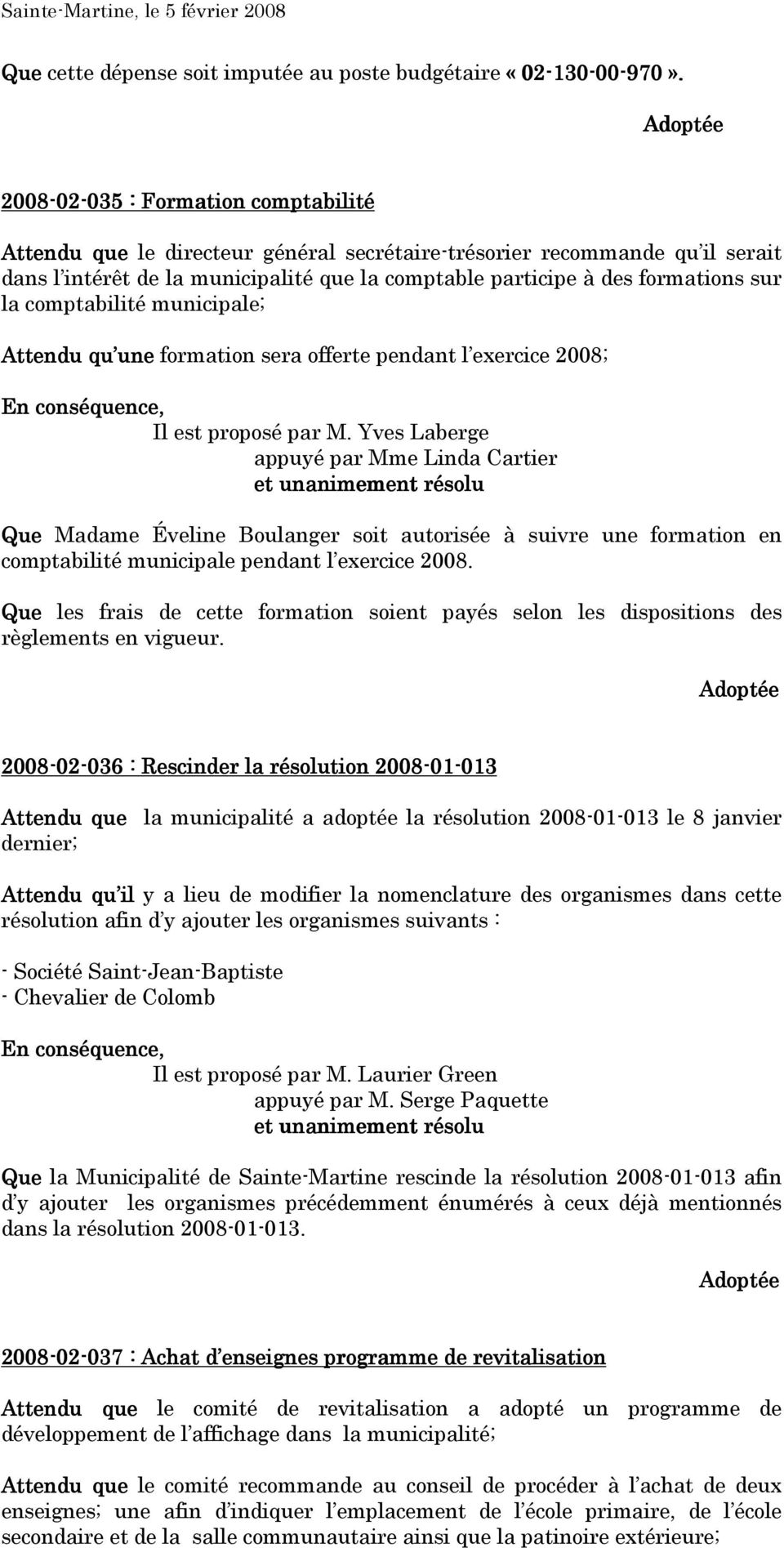Yves Laberge appuyé par Mme Linda Cartier Que Madame Éveline Boulanger soit autorisée à suivre une formation en comptabilité municipale pendant l exercice 2008.