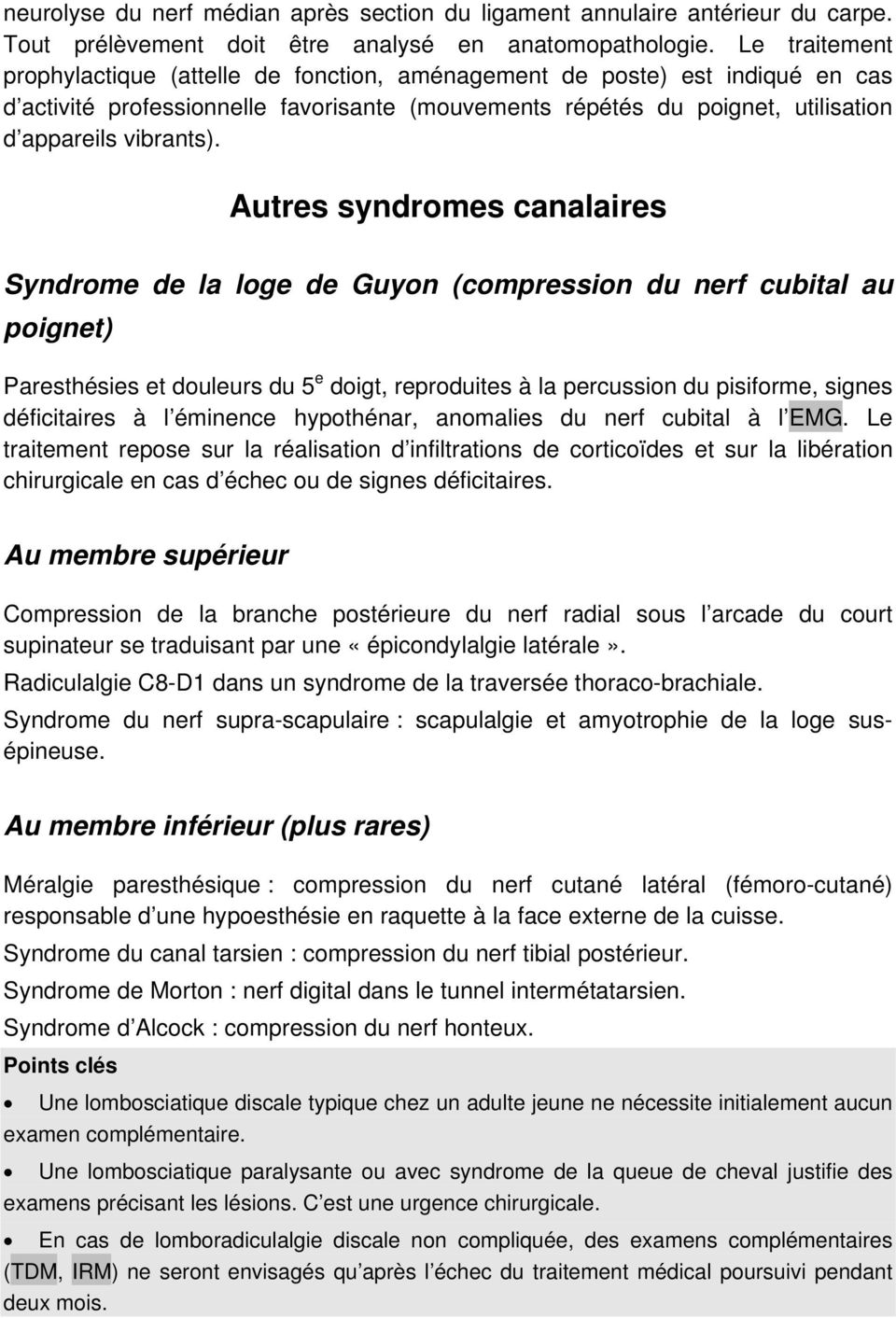 Autres syndromes canalaires Syndrome de la loge de Guyon (compression du nerf cubital au poignet) Paresthésies et douleurs du 5 e doigt, reproduites à la percussion du pisiforme, signes déficitaires