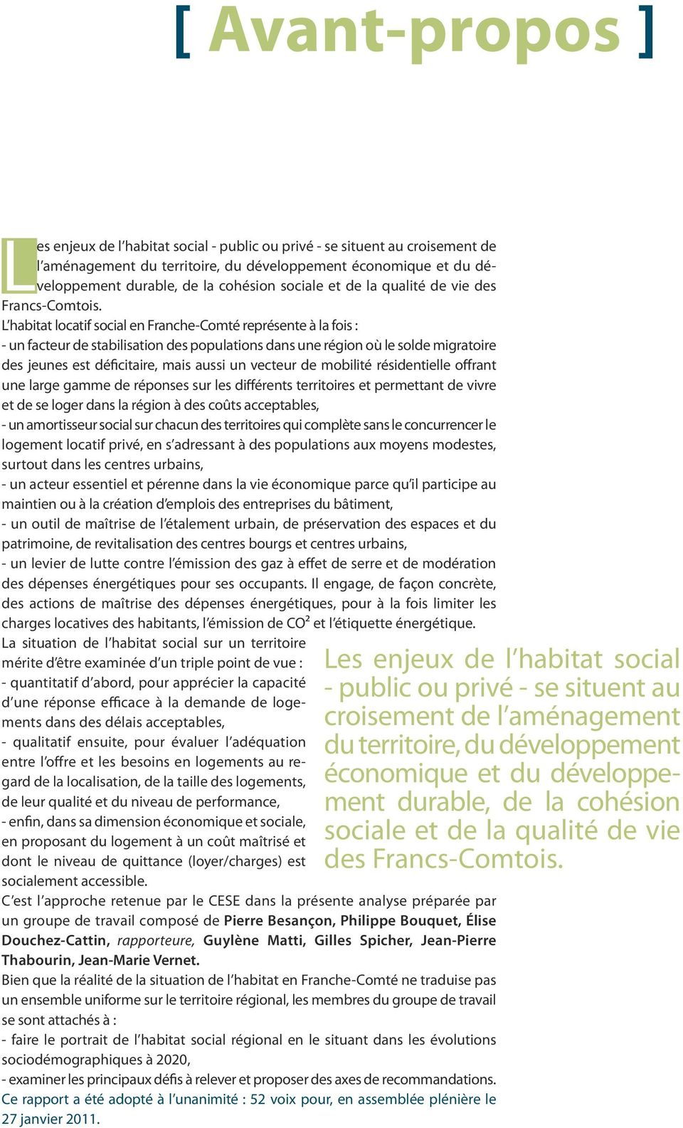 L habitat locatif social en Franche-Comté représente à la fois : - un facteur de stabilisation des populations dans une région où le solde migratoire des jeunes est déficitaire, mais aussi un vecteur