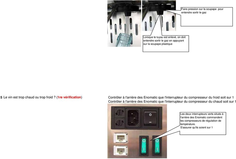 (1re vérification) Contrôler à l'arrière des Enomatic que l'interrupteur du compresseur du froid soit sur 1 Contrôler à l'arrière des