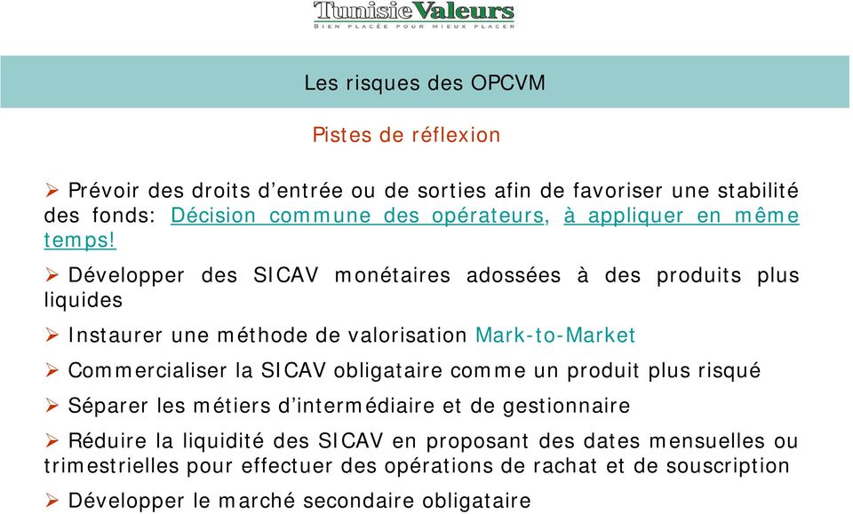 Développer des SICAV monétaires adossées à liquides Instaurer une méthode de valorisation Mark-to-Market des produits plus Commercialiser la SICAV