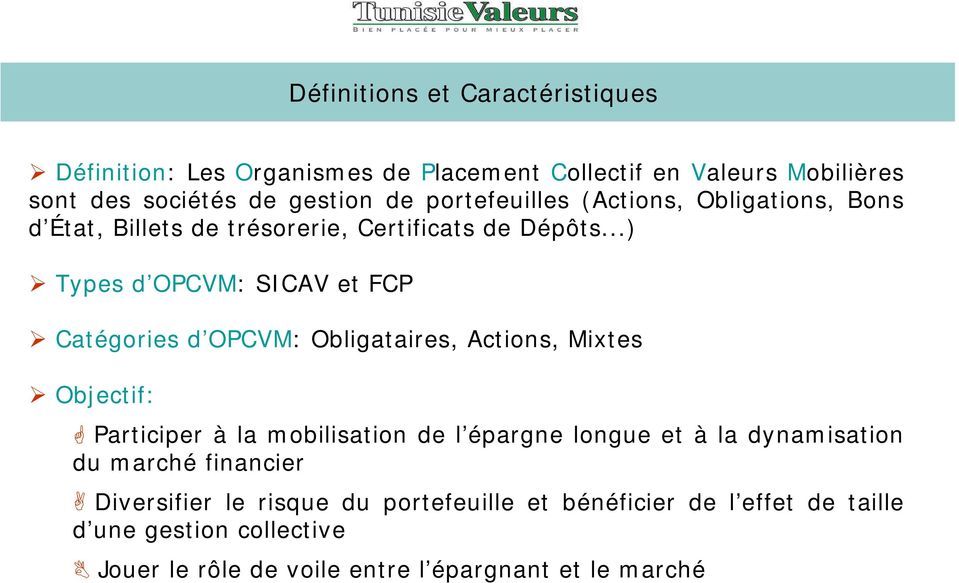 ..) Types d OPCVM: SICAV et FCP Catégories d OPCVM: Obligataires, Actions, Mixtes Objectif: Participer à la mobilisation de l épargne longue