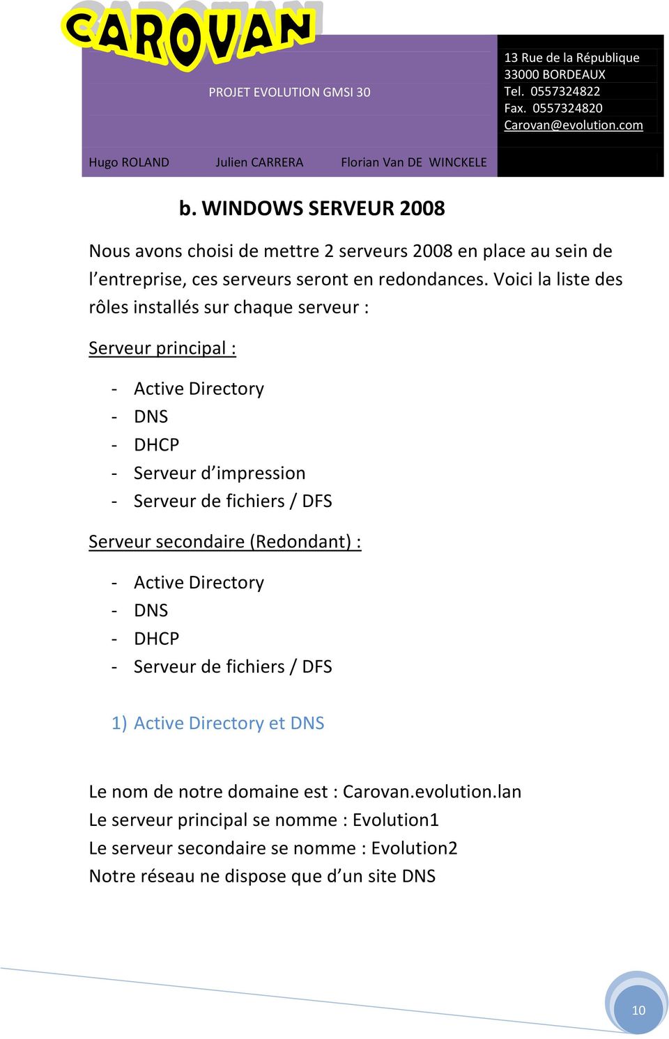 fichiers / DFS Serveur secondaire (Redondant) : - Active Directory - DNS - DHCP - Serveur de fichiers / DFS 1) Active Directory et DNS Le nom de