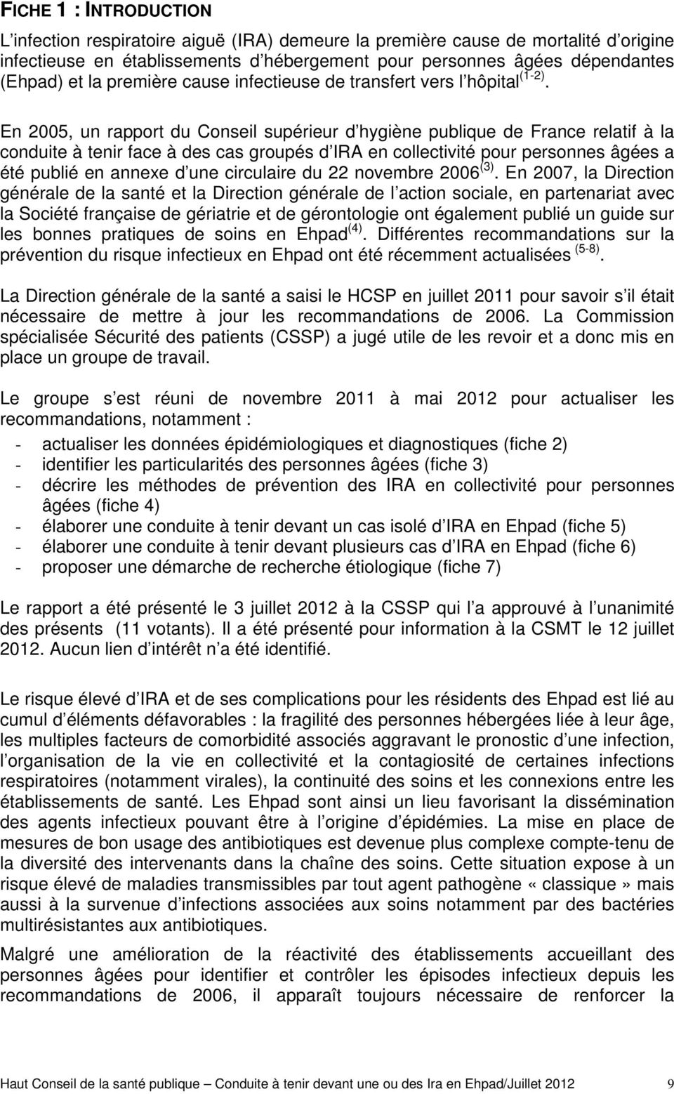 En 2005, un rapport du Conseil supérieur d hygiène publique de France relatif à la conduite à tenir face à des cas groupés d IRA en collectivité pour personnes âgées a été publié en annexe d une