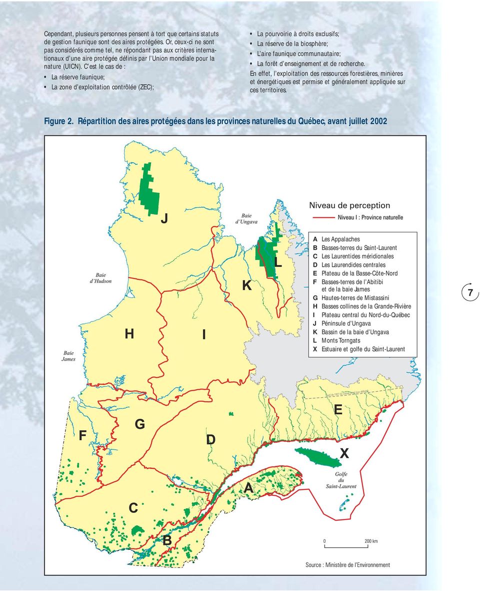 C est le cas de : La réserve faunique; La zone d exploitation contrôlée (ZEC); La pourvoirie à droits exclusifs; La réserve de la biosphère; L aire faunique communautaire; La forêt d enseignement et