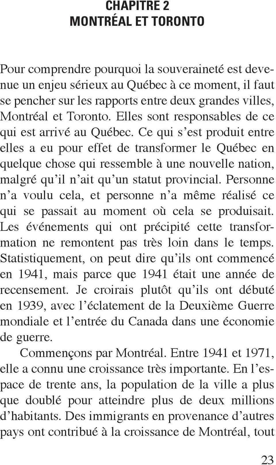 Ce qui s est produit entre elles a eu pour effet de transformer le Québec en quelque chose qui ressemble à une nouvelle nation, malgré qu il n ait qu un statut provincial.