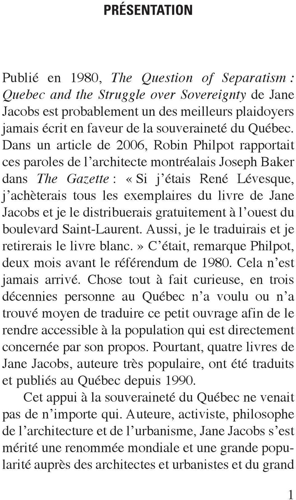Dans un article de 2006, Robin Philpot rapportait ces paroles de l architecte montréalais Joseph Baker dans The Gazette : «Si j étais René Lévesque, j achèterais tous les exemplaires du livre de Jane