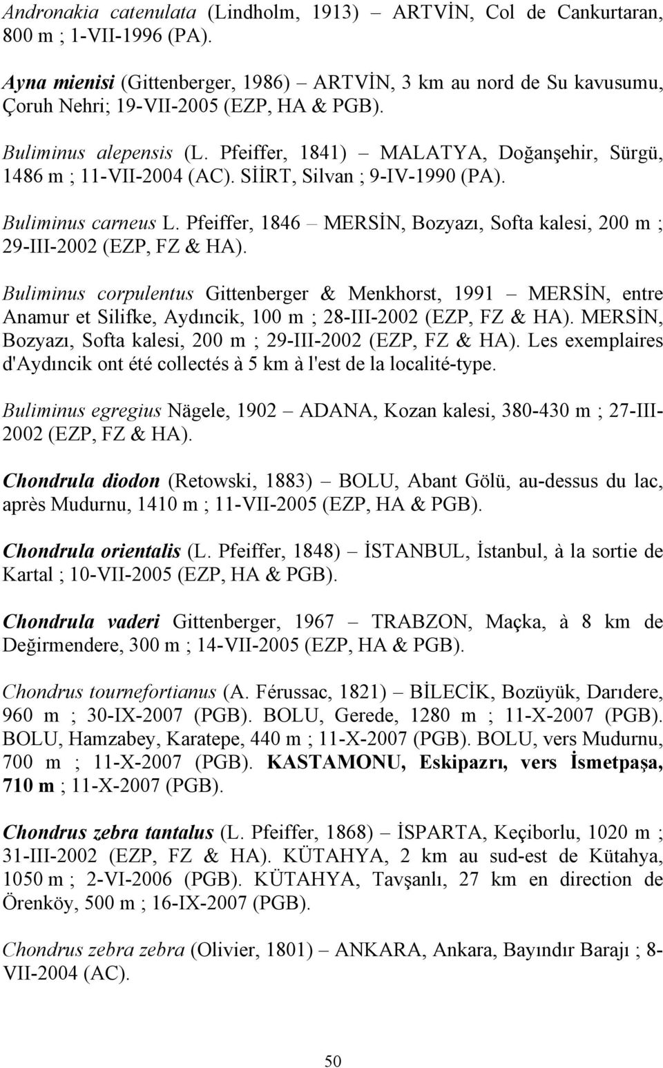 Pfeiffer, 1841) MALATYA, Doğanşehir, Sürgü, 1486 m ; 11-VII-2004 (AC). SİİRT, Silvan ; 9-IV-1990 (PA). Buliminus carneus L.