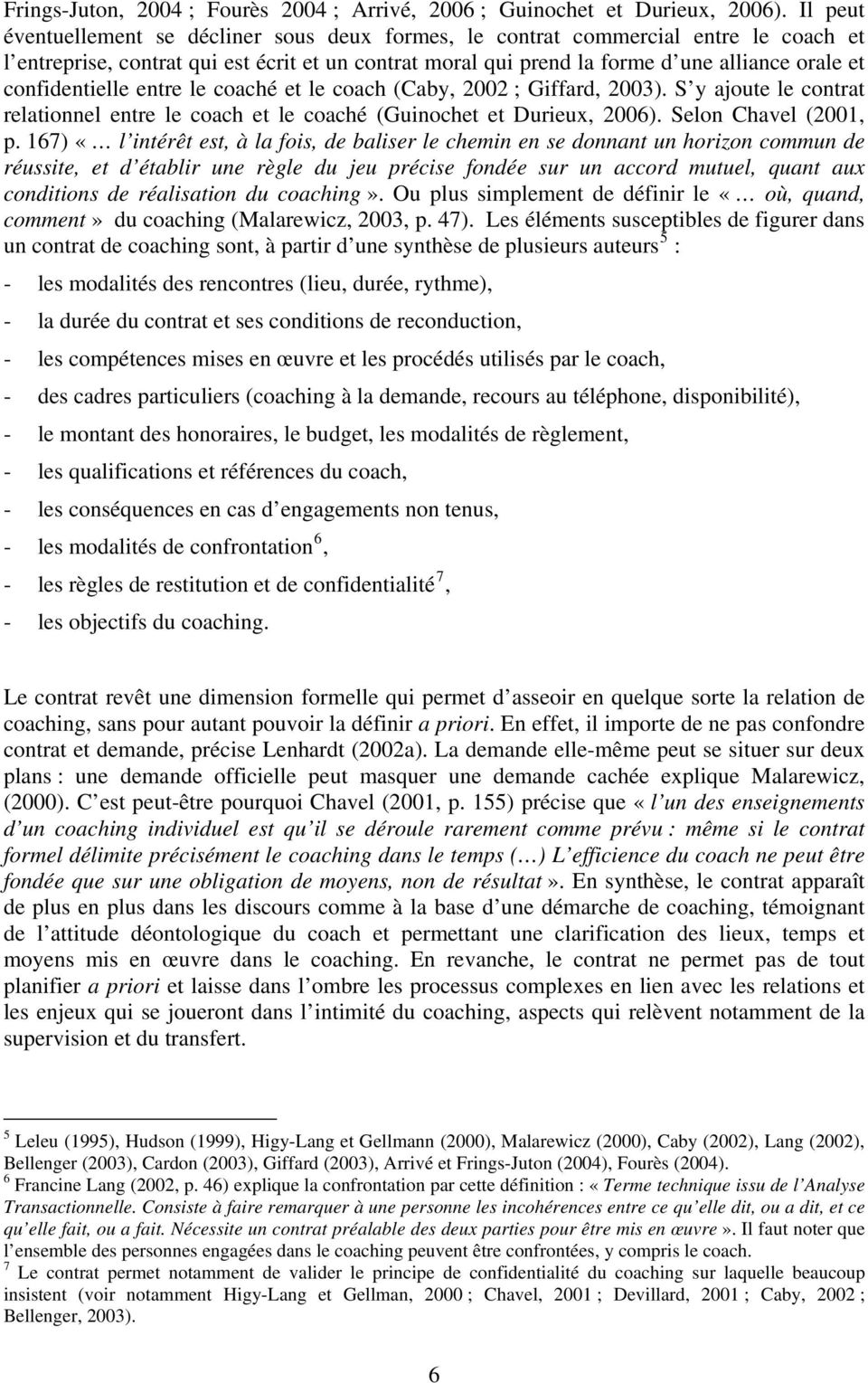 confidentielle entre le coaché et le coach (Caby, 2002 ; Giffard, 2003). S y ajoute le contrat relationnel entre le coach et le coaché (Guinochet et Durieux, 2006). Selon Chavel (2001, p.