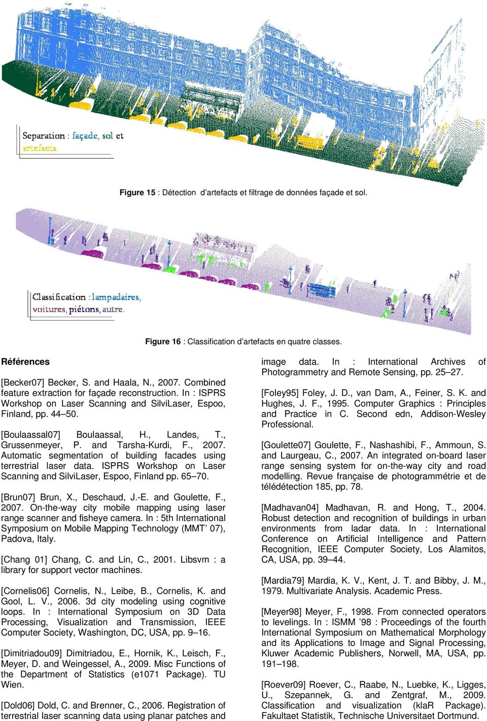 and Tarsha-Kurdi, F., 2007. Automatic segmentation of building facades using terrestrial laser data. ISPRS Workshop on Laser Scanning and SilviLaser, Espoo, Finland pp. 65 70. [Brun07] Brun, X.