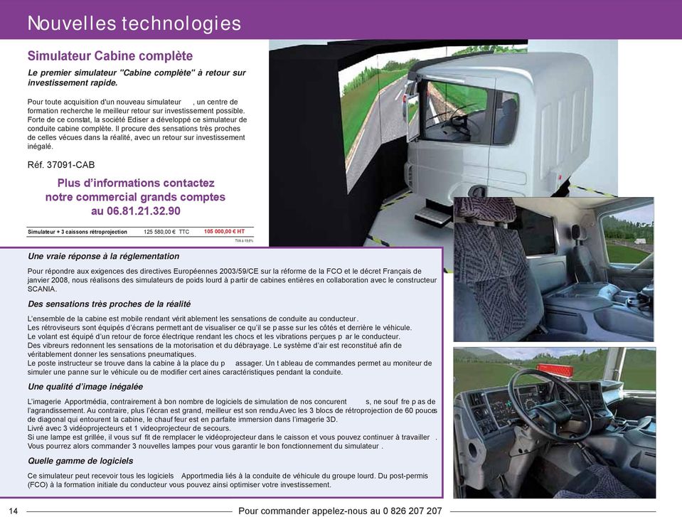 Forte de ce constat, la société Ediser a développé ce simulateur de conduite cabine complète.