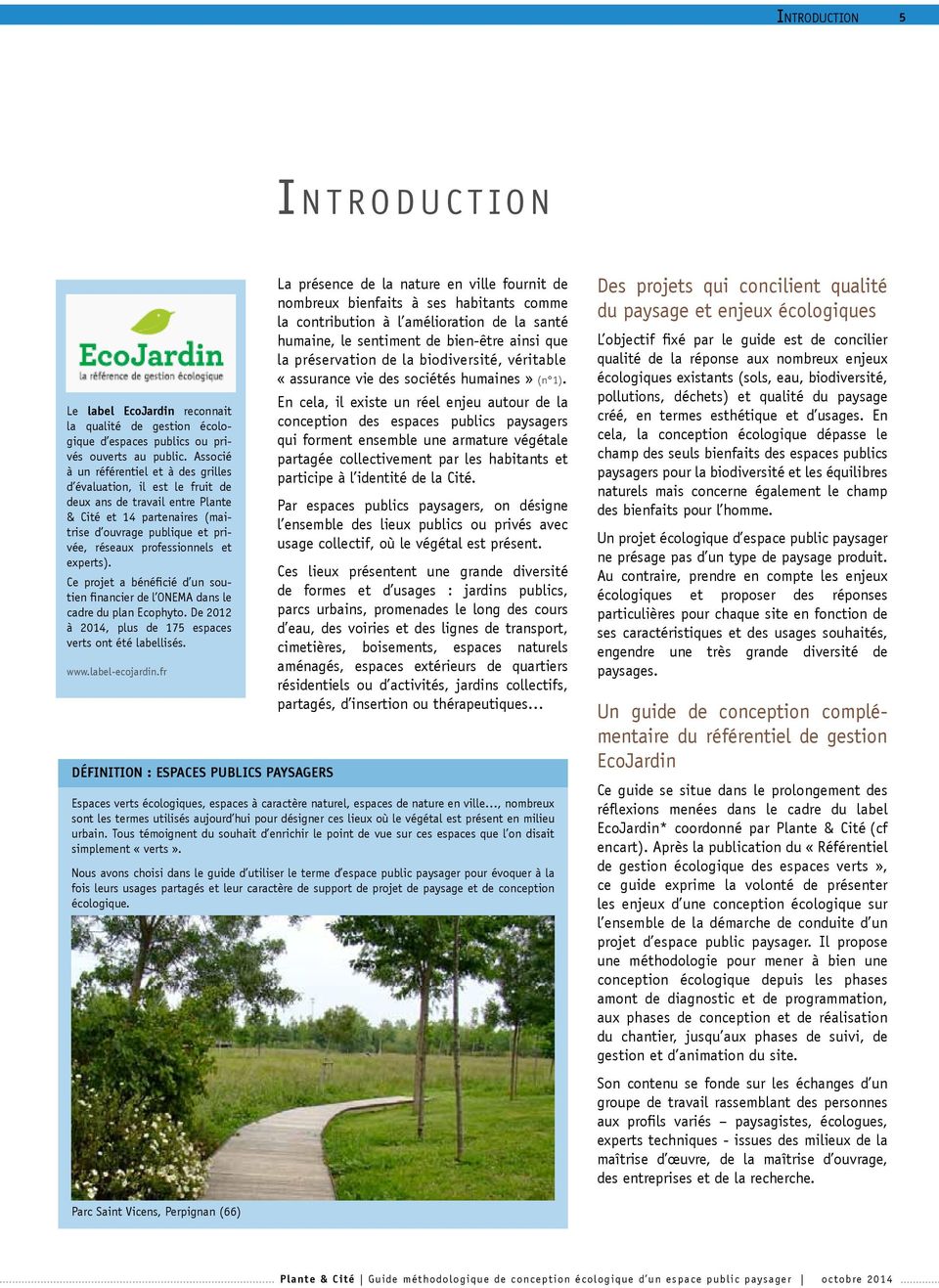 experts). Ce projet a bénéficié d un soutien financier de l ONEMA dans le cadre du plan Ecophyto. De 2012 à 2014, plus de 175 espaces verts ont été labellisés. www.label-ecojardin.