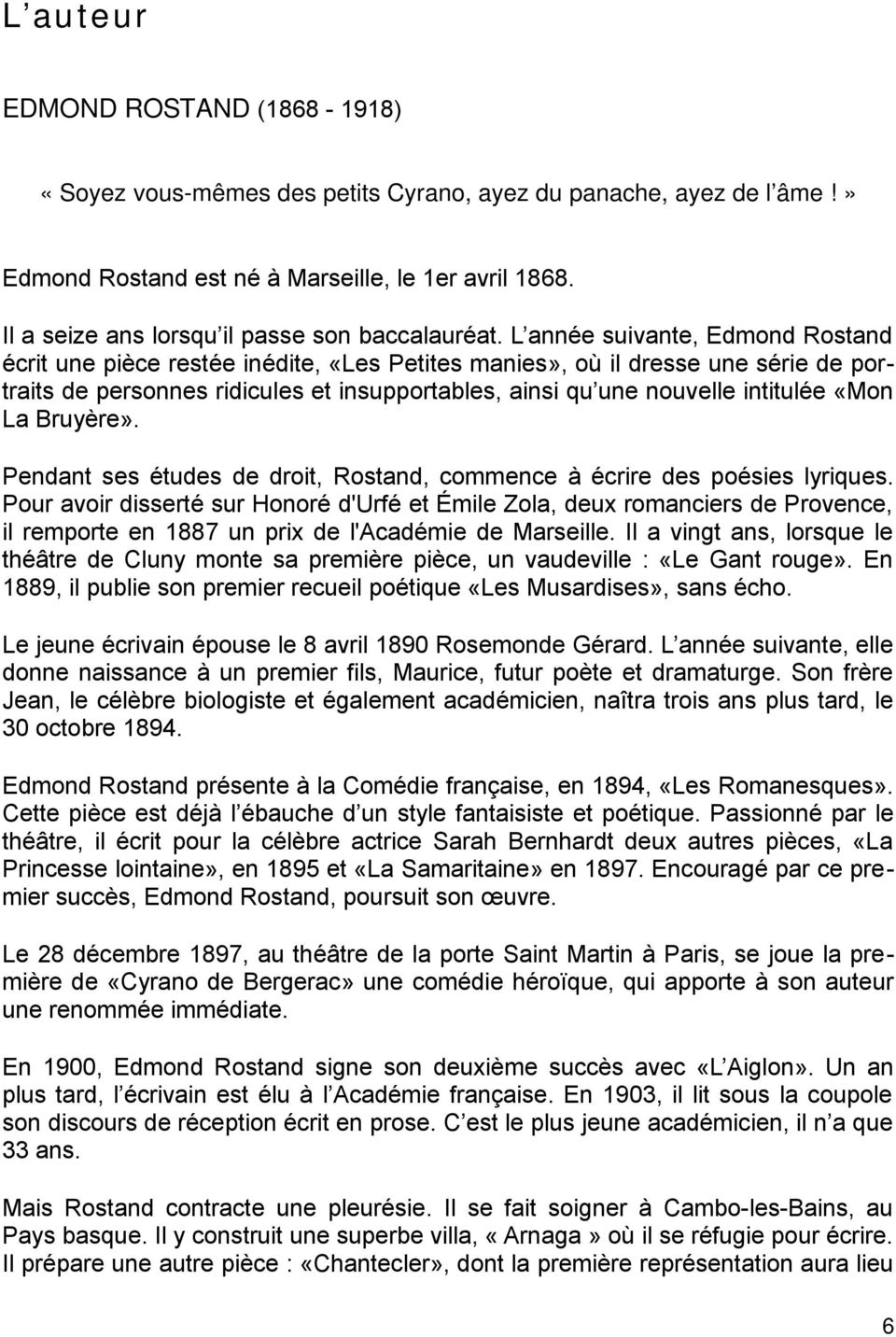 L année suivante, Edmond Rostand écrit une pièce restée inédite, «Les Petites manies», où il dresse une série de portraits de personnes ridicules et insupportables, ainsi qu une nouvelle intitulée