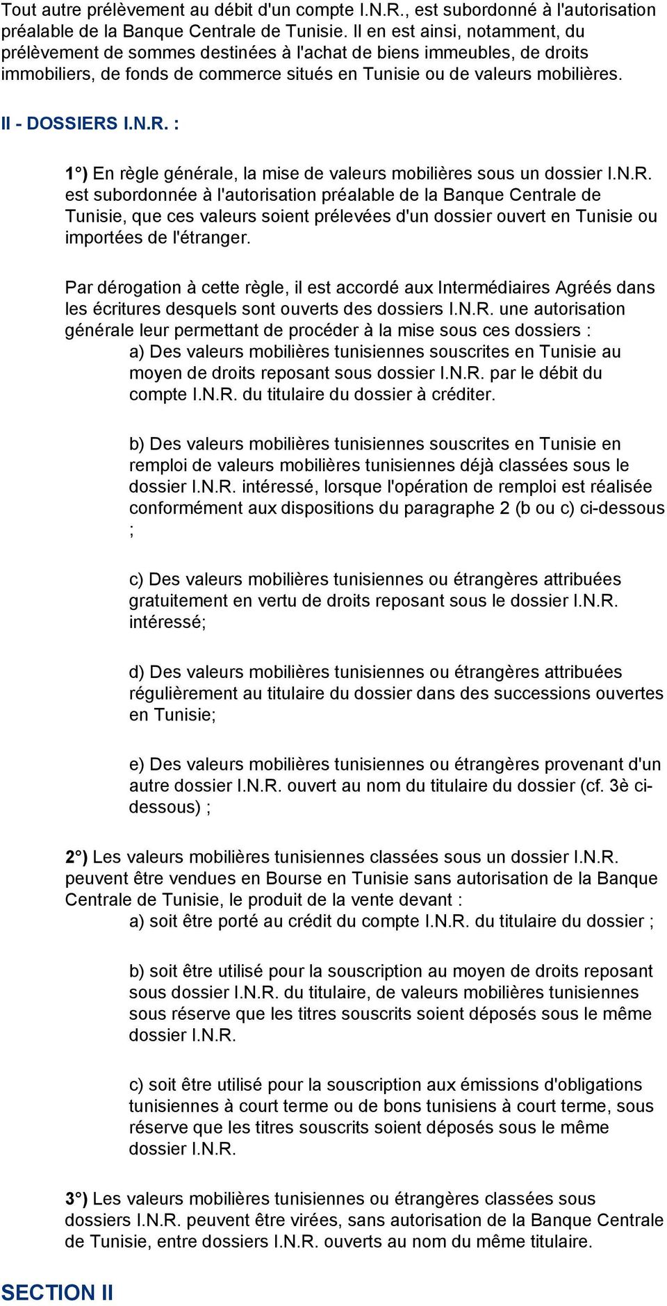 R. : 1 ) En règle générale, la mise de valeurs mobilières sous un dossier I.N.R. est subordonnée à l'autorisation préalable de la Banque Centrale de Tunisie, que ces valeurs soient prélevées d'un dossier ouvert en Tunisie ou importées de l'étranger.