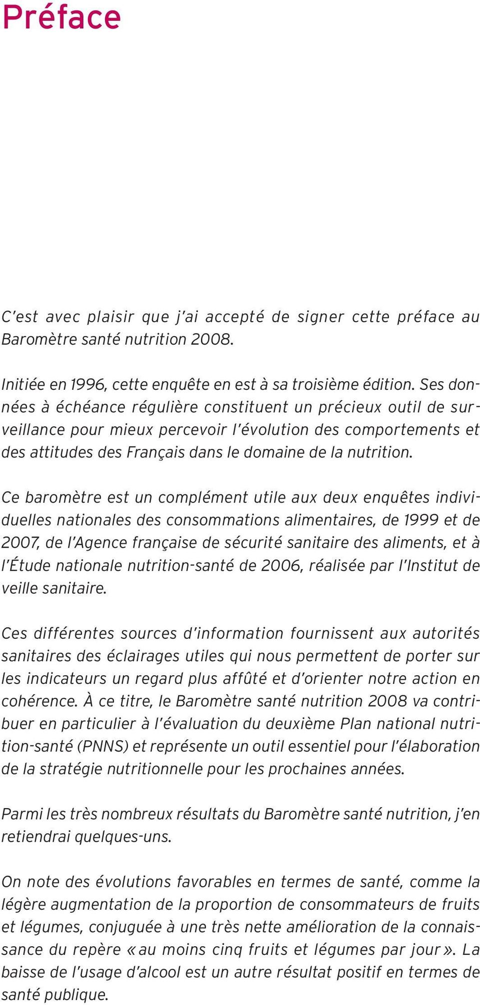 Ce baromètre est un complément utile aux deux enquêtes individuelles nationales des consommations alimentaires, de 1999 et de 2007, de l Agence française de sécurité sanitaire des aliments, et à l