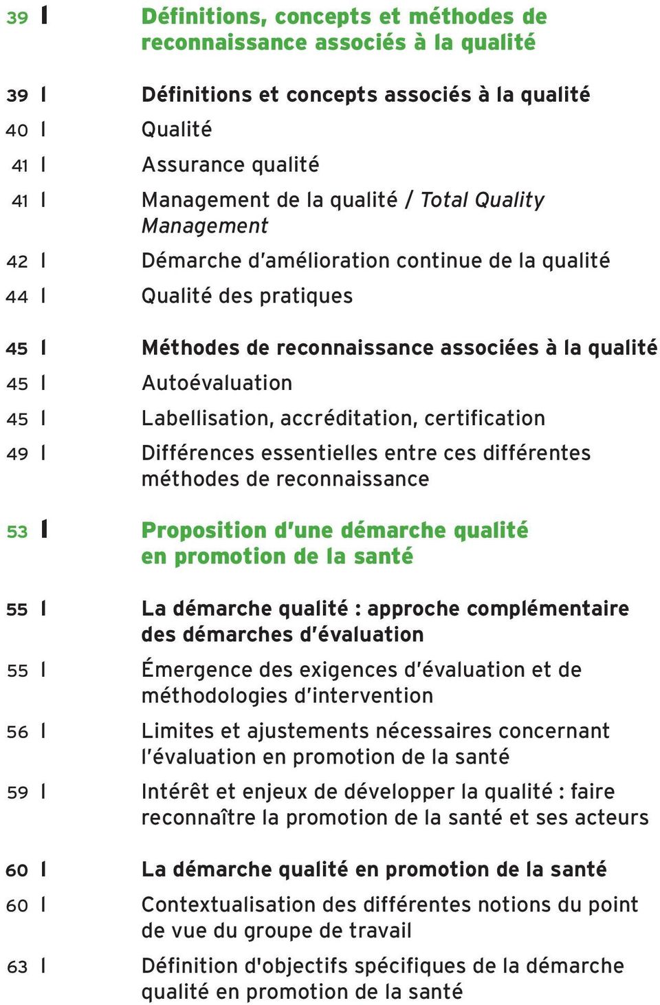 accréditation, certification 49 l Différences essentielles entre ces différentes méthodes de reconnaissance 53 l Proposition d une démarche qualité en promotion de la santé 55 l La démarche qualité :