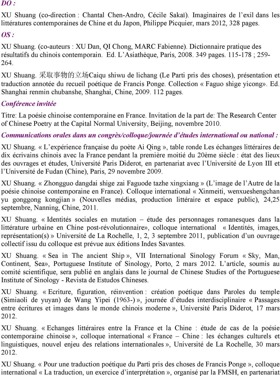 Collection «Faguo shige yicong». Ed. Shanghai renmin chubanshe, Shanghai, Chine, 2009. 112 pages. Conférence invitée Titre: La poésie chinoise contemporaine en France.