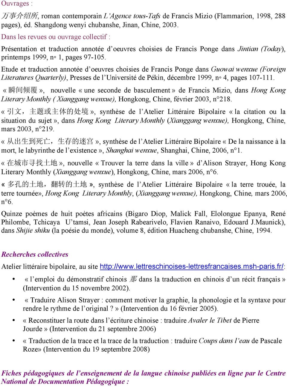 Etude et traduction annotée d oeuvres choisies de Francis Ponge dans Guowai wenxue (Foreign Literatures Quarterly), Presses de l Université de Pékin, décembre 1999, n 4, pages 107-111.