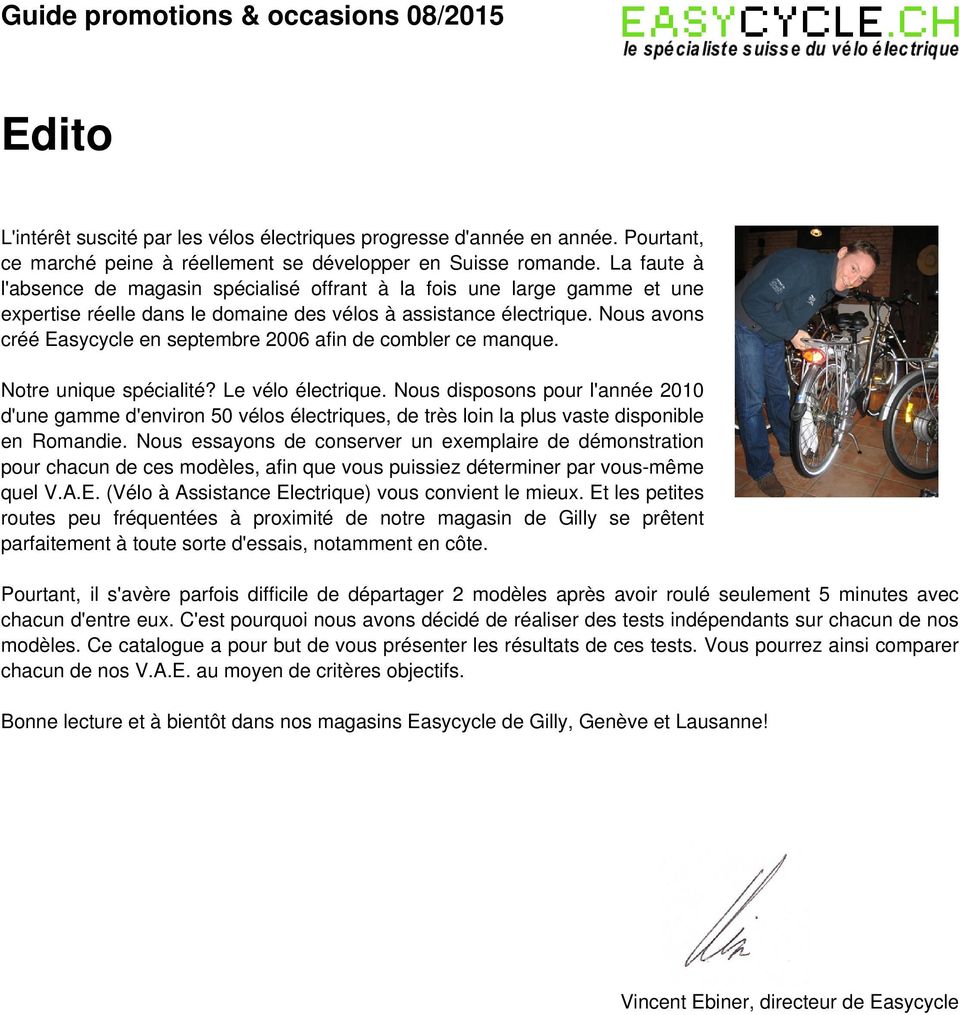 Nous avons créé Easycycle en septembre 2006 afin de combler ce manque. Notre unique spécialité? Le vélo électrique.
