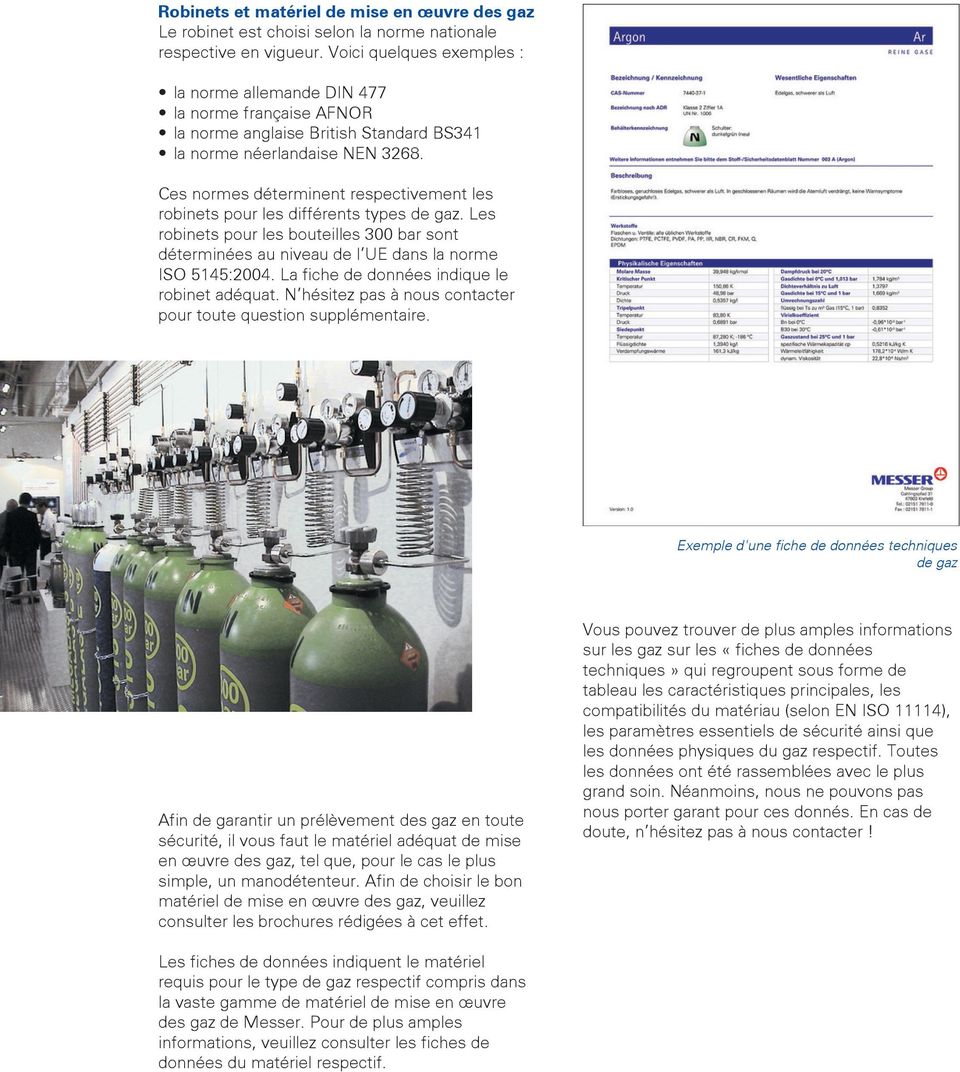Ces normes déterminent respectivement les robinets pour les différents types de gaz. Les robinets pour les bouteilles 300 bar sont déterminées au niveau de l UE dans la norme ISO 5145:4.