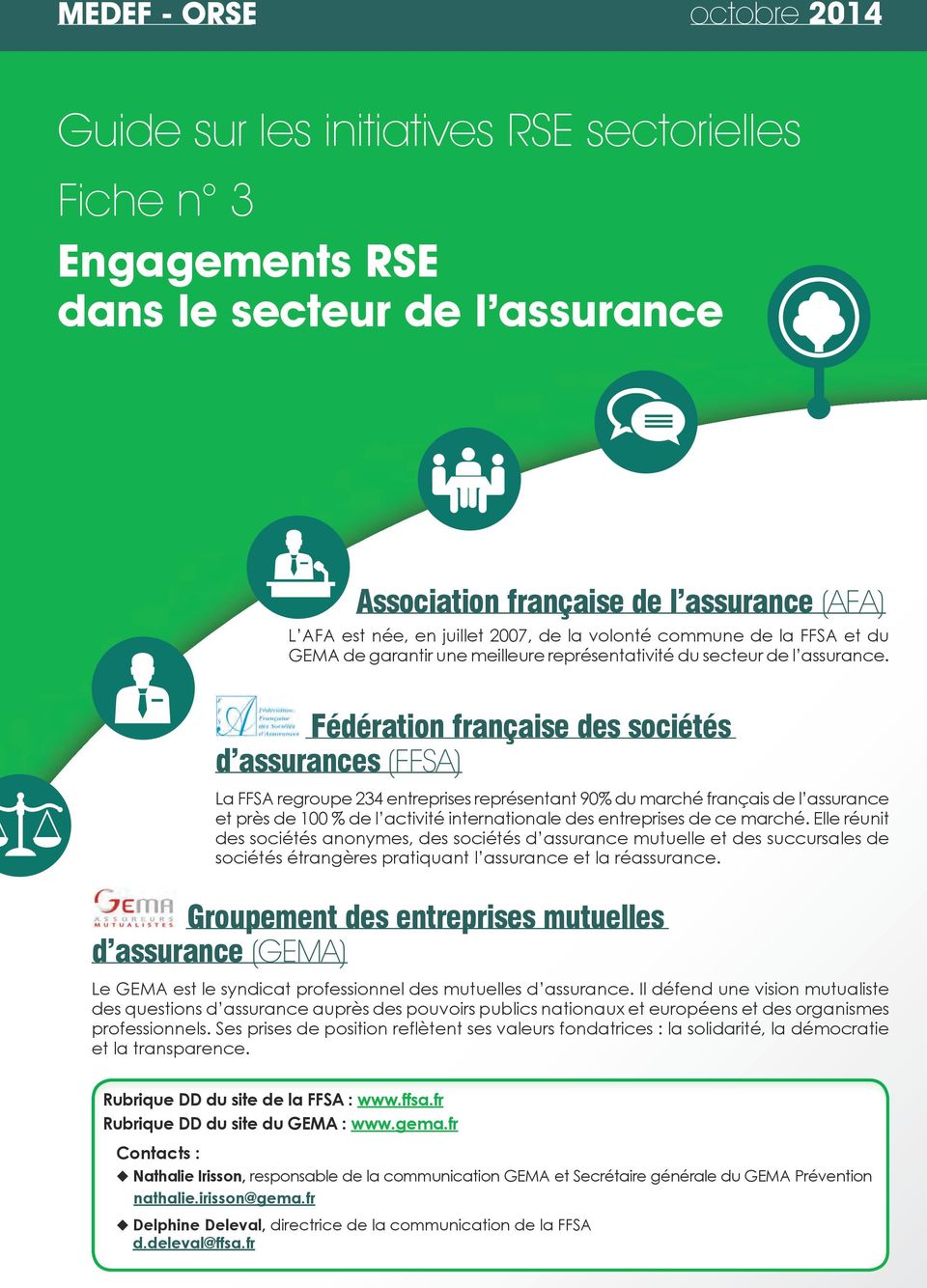 Fédération française des sociétés d assurances (FFSA) La FFSA regroupe 234 entreprises représentant 90% du marché français de l assurance et près de 100 % de l activité internationale des entreprises