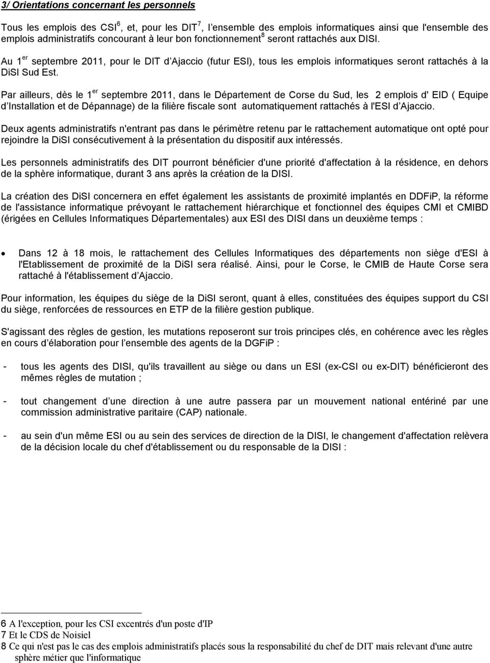 Par ailleurs, dès le 1 er septembre 2011, dans le Département de Corse du Sud, les 2 emplois d' EID ( Equipe d Installation et de Dépannage) de la filière fiscale sont automatiquement rattachés à