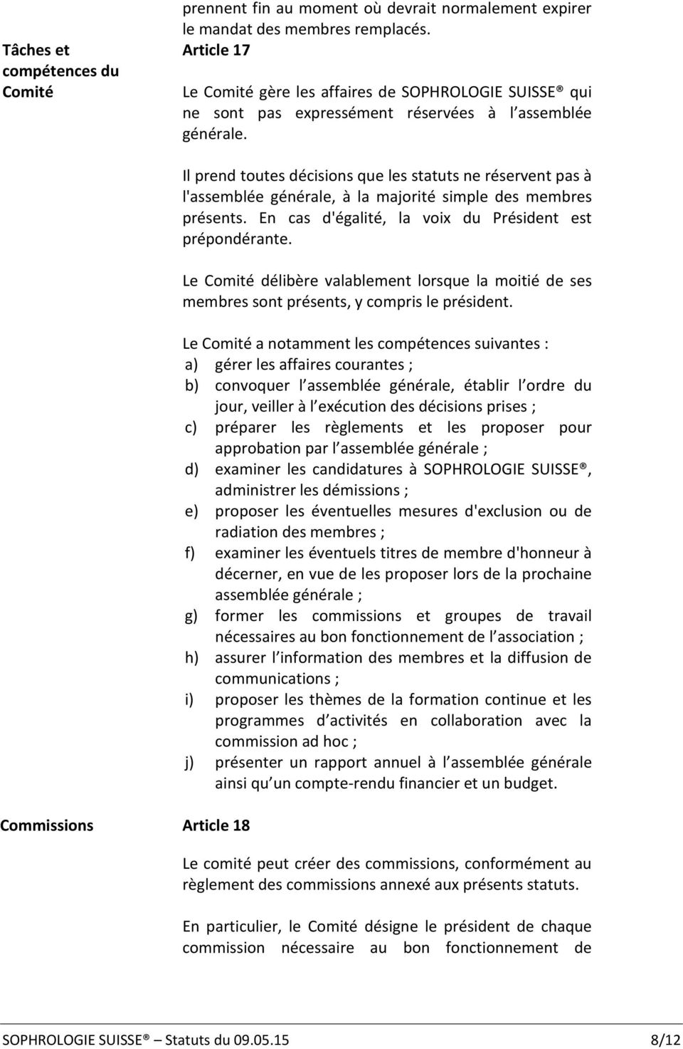 Commissions Article 18 Il prend toutes décisions que les statuts ne réservent pas à l'assemblée générale, à la majorité simple des membres présents.
